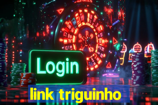 link triguinho